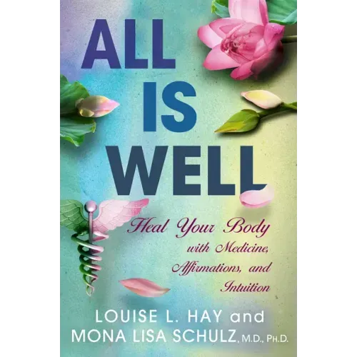 All Is Well: Heal Your Body with Medicine, Affirmations, and Intuition