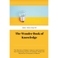 The Wonder Book of Knowledge: The Marvels of Modern Industry and Invention the Interesting Stories of Common Things the Mysterious Processes of Nature