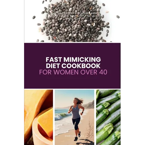 Fast Mimicking Diet Cookbook for Women Over 40: A Beginner's 5-Step Plan to Support Hormonal Balance and Energy, with Sample Recipes and a Meal Plan