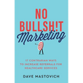 No Bullsh!t Marketing: 17 Contrarian Ways to Increase Referrals for Healthcare Services