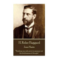 H. Rider Haggard - Joan Haste: "Thinking can only serve to measure out the helplessness of thought."