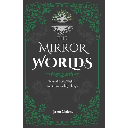The Mirror Worlds: Tales of Gods, Wights, and Otherworldly Things: Fantasy Short Stories Inspired by Folklore & Myth