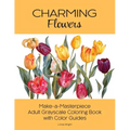 Charming Flowers: Make-a-Masterpiece Adult Grayscale Coloring Book with Color Guides