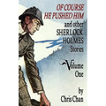 Of Course He Pushed Him and Other Sherlock Holmes Stories Volume 1