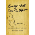 Loving What Doesn't Last: An Adoration of the Body