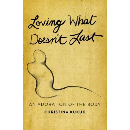 Loving What Doesn't Last: An Adoration of the Body