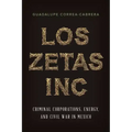 Los Zetas Inc.: Criminal Corporations, Energy, and Civil War in Mexico