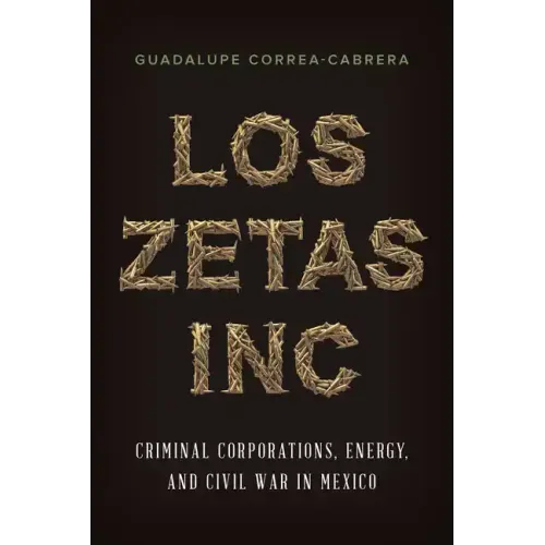 Los Zetas Inc.: Criminal Corporations, Energy, and Civil War in Mexico
