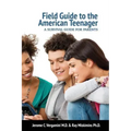 Field Guide To The American Teenager: A Survival Guide For Parents