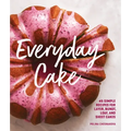 Everyday Cake: 45 Simple Recipes for Layer, Bundt, Loaf, and Sheet Cakes