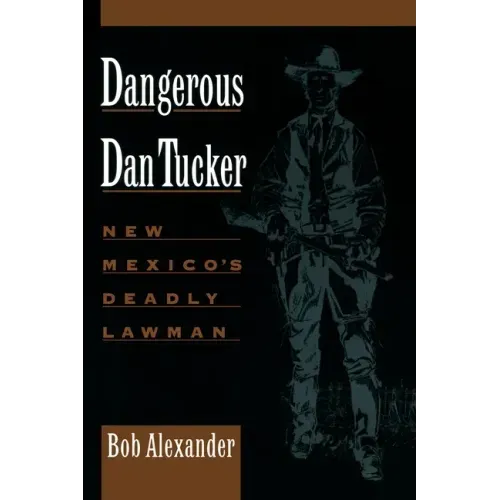 Dangerous Dan Tucker: New Mexico's Deadly Lawman