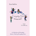 Everyday Girl Adventures: A Collection of Everyday Stories Told by Everyday Girls
