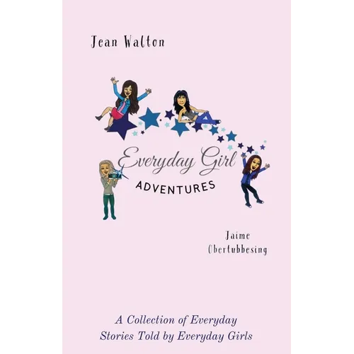 Everyday Girl Adventures: A Collection of Everyday Stories Told by Everyday Girls