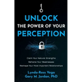 Unlock the Power of Your Perception: Claim Your Natural Strengths, Reframe Your Weaknesses, Reshape Your Most Important Relationships