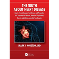 The Truth about Heart Disease: How to Prevent Coronary Heart Disease and Personalize Your Treatment with Nutrition, Nutritional Supplements, Exercise