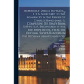 Memoirs of Samuel Pepys, Esq., F. R. S., Secretary to the Admiralty in the Reigns of Charles II and James Ii, Comprising His Diary From 1659 to 1669,