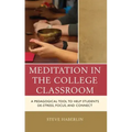 Meditation in the College Classroom: A Pedagogical Tool to Help Students De-Stress, Focus, and Connect