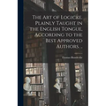 The Art of Logicke. Plainly Taught in the English Tongue, According to the Best Approved Authors. ..