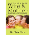 How to Be a Good Wife and Mother: Being the Ideal Wife for an Enviable Life
