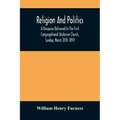 Religion And Politics: A Discourse Delivered In The First Congregational Unitarian Church, Sunday, March 20Th 1859