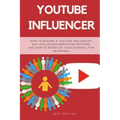 Youtube Influencer: How to Become a Youtube Influencer, Why Influencer Marketing Matters, and How to Monetize Your Channel - For Beginners