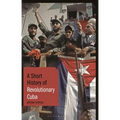 A Short History of Revolutionary Cuba: Revolution, Power, Authority and the State from 1959 to the Present Day