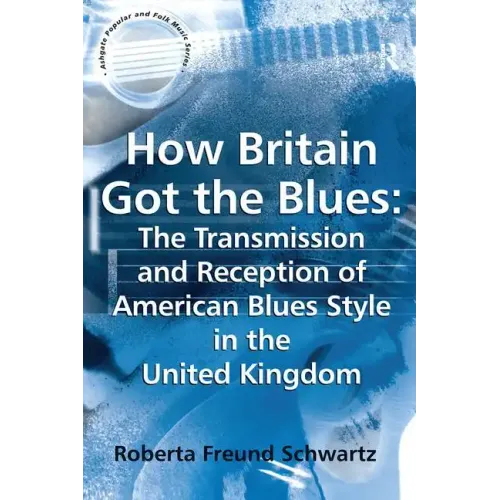 How Britain Got the Blues: The Transmission and Reception of American Blues Style in the United Kingdom
