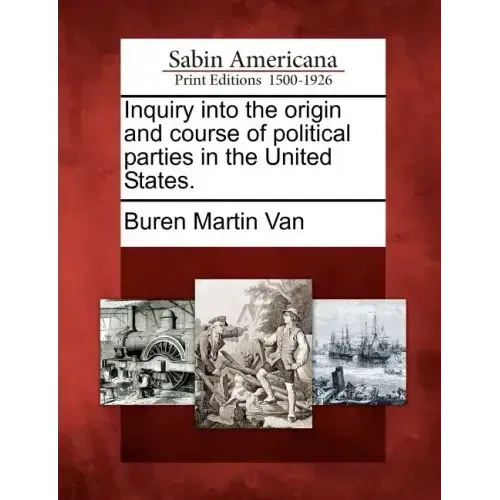 Inquiry Into the Origin and Course of Political Parties in the United States.