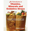 An Introduction to Vitamins, Minerals and Oxidative Stress: The Role of Micronutrients and Reactive Oxygen Species in Normal and Pathological Processe