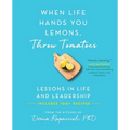 When Life Hands You Lemons, Throw Tomatoes: Lessons in Life and Leadership