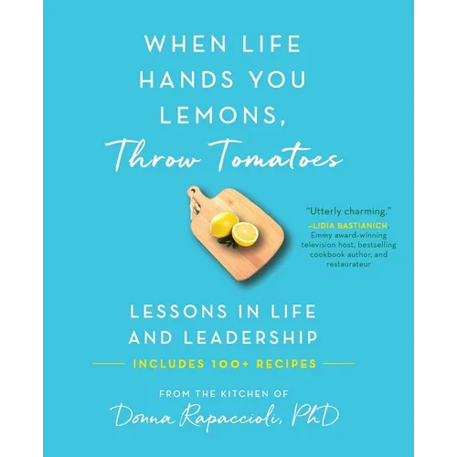When Life Hands You Lemons, Throw Tomatoes: Lessons in Life and Leadership
