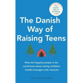 The Danish Way of Raising Teens: What the Happiest People in the World Know about Raising Confident, Healthy Teenagers with Character