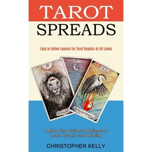 Tarot Spreads: Easy to Follow Layouts for Tarot Readers of All Levels (A Made Easy Guide for Beginners to Learn Psychic Tarot Reading