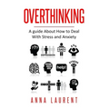 Overthinking: A guide About How to Deal With Stress and Anxiety