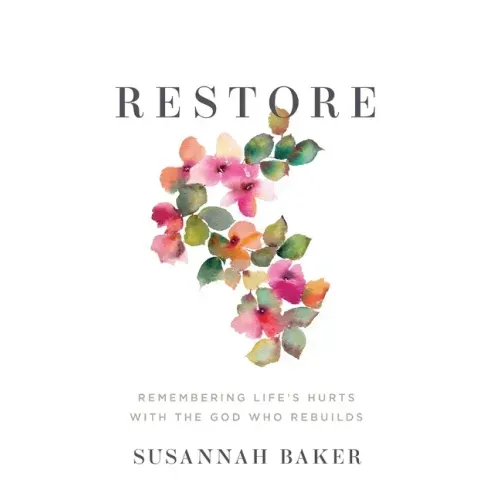 Restore: Remembering Life's Hurts with the God Who Rebuilds
