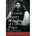 A Concise History of the Book of Common Prayer: An Appreciation of Anglicanism
