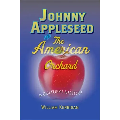 Johnny Appleseed and the American Orchard: A Cultural History