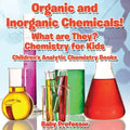 Organic and Inorganic Chemicals! What Are They Chemistry for Kids - Children's Analytic Chemistry Books