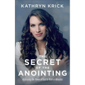 The Secret of the Anointing: Accessing the Power of God to Walk in Miracles