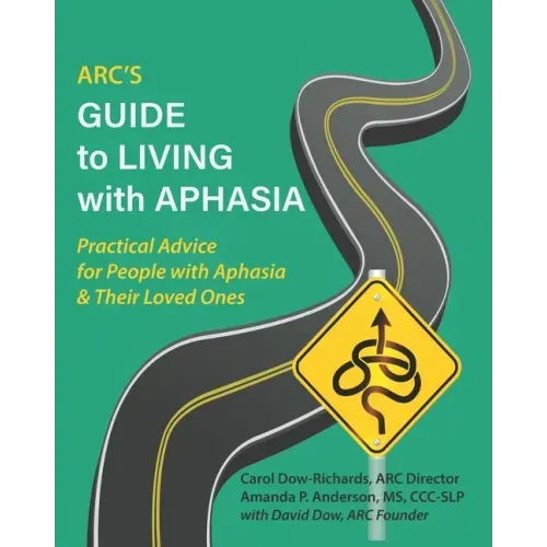 ARC's Guide to Living with Aphasia: Practical Advice for People with Aphasia & Their Loved Ones