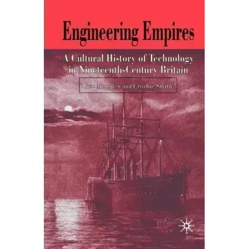 Engineering Empires: A Cultural History of Technology in Nineteenth-Century Britain