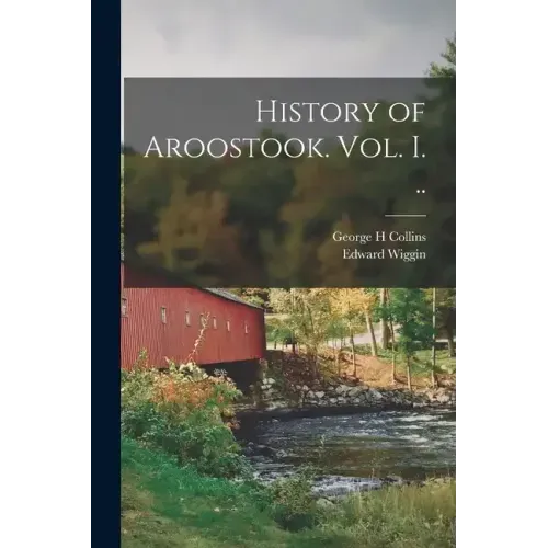 History of Aroostook. vol. I. ..