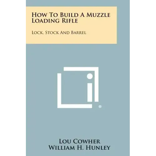 How To Build A Muzzle Loading Rifle: Lock, Stock And Barrel