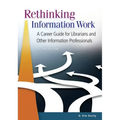 Rethinking Information Work: A Career Guide for Librarians and Other Information Professionals