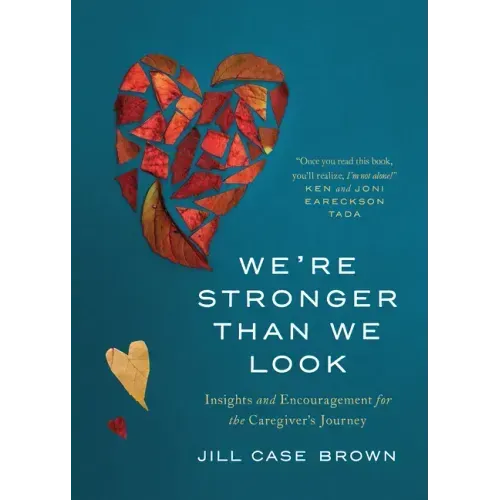 We're Stronger Than We Look: Insights and Encouragement for the Caregiver's Journey