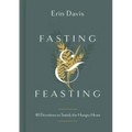 Fasting & Feasting: 40 Devotions to Satisfy the Hungry Heart