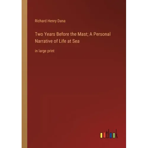 Two Years Before the Mast; A Personal Narrative of Life at Sea: in large print