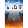 Why Evil?: Why a good God would allow evil to enter the world.