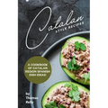 Catalan Style Recipes: A Cookbook of Catalan Region Spanish Dish Ideas!