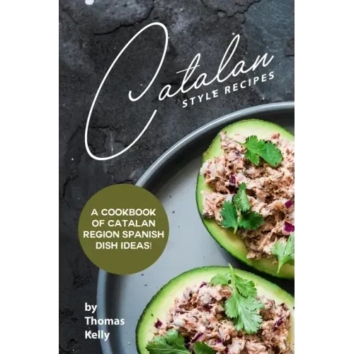 Catalan Style Recipes: A Cookbook of Catalan Region Spanish Dish Ideas!